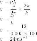 \\v=\nu \lambda \\ v=\frac{\omega }{2\pi }\times \frac{2\pi }{k}\\ v=\frac{\omega }{k}\\ v=\frac{12}{0.005\times 100}\\ v=24ms^{-1}