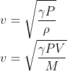 \\v=\sqrt{\frac{\gamma P}{\rho }}\\ v=\sqrt{\frac{\gamma PV}{M}}