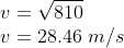 \\v=\sqrt{810}\\ v=28.46\ m/s