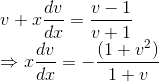 \\v+x\frac{dv}{dx}=\frac{v-1}{v+1}\\ \Rightarrow x\frac{dv}{dx} = -\frac{(1+v^{2})}{1+v}