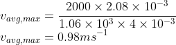 \\v_{avg,max}=\frac{2000\times 2.08\times 10^{-3}}{1.06\times 10^{3}\times 4\times 10^{-3}}\\ v_{avg,max}=0.98ms^{-1}
