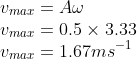 \\v_{max}=A\omega \\ v_{max}=0.5\times 3.33 \\v_{max}=1.67ms^{-1}