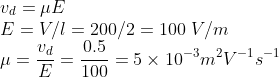 \\v_d=\mu E\\E=V/l=200/2=100\ V/m\\\mu=\frac{v_d}{E}=\frac{0.5}{100}=5\times10^{-3}m^2V^{-1}s^{-1}