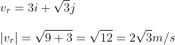 \\v_r=3i+\sqrt{3}j\\\\|v_r|=\sqrt{9+3}=\sqrt{12}=2\sqrt{3}m/s