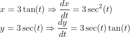 \\x = 3\tan(t) \Rightarrow \frac{dx}{dt} = 3\sec^2(t)\\ y = 3\sec (t) \Rightarrow \frac{dy}{dt} = 3\sec(t)\tan(t)