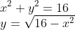 \\x^{2}+y^{2}=16\\ y=\sqrt{16-x^{2}}