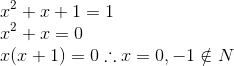 \\x^2 + x + 1 = 1 \\ x^2 + x = 0 \\ x(x+1) = 0 \therefore x = 0,-1\notin N