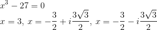 \\x^3-27=0\\ x=3,\:x=-\frac{3}{2}+i\frac{3\sqrt{3}}{2},\:x=-\frac{3}{2}-i\frac{3\sqrt{3}}{2}