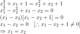 \\x_1^2 + x_1 + 1 = x_2^2 + x_2 + 1 \\ x_1^2 - x_2^2 +x_1 - x_2 = 0 \\ (x_1 - x_2)[x_1 -x_2 +1] = 0 \\ x_1 - x_2 = 0 \quad [\therefore x_1 - x_2 + 1 \neq 0] \\\Rightarrow x_1 = x_2