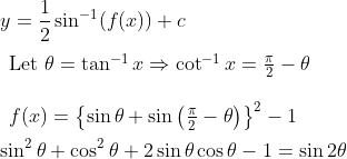 \\y=\frac{1}{2} \sin ^{-1}(f(x))+c\\\\\begin{array}{l}{\text {Let } \theta=\tan ^{-1} x \Rightarrow \cot ^{-1} x=\frac{\pi}{2}-\theta} \\\\ {f(x)=\left\{\sin \theta+\sin \left(\frac{\pi}{2}-\theta\right)\right\}^{2}-1}\end{array}\\\\\sin^2\theta+\cos^2\theta+2\sin\theta\cos\theta-1=\sin2\theta