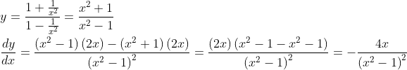 \\y=\frac{1+\frac{1}{x^{2}}}{1-\frac{1}{x^{2}}}=\frac{x^{2}+1}{x^{2}-1} \\ \\ \frac{dy}{dx}=\frac{ \left( x^{2}-1 \right) \left( 2x \right) - \left( x^{2}+1 \right) \left( 2x \right) }{ \left( x^{2}-1 \right) ^{2}}=\frac{ \left( 2x \right) \left( x^{2}-1-x^{2}-1 \right) }{ \left( x^{2}-1 \right) ^{2}}=-\frac{4x}{ \left( x^{2}-1 \right) ^{2}} \\ \\