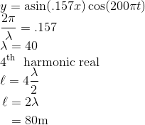 \\y=\operatorname{asin}(.157 x) \cos (200 \pi t)$ \\ $\frac{2 \pi}{\lambda}=.157$ \\ $\lambda=40$ \\ $4^{\text {th }}$ harmonic real \\ $\ell=4 \frac{\lambda}{2}$\\ $\begin{aligned} \ell &=2 \lambda \\ &=80 \mathrm{m} \end{aligned}$
