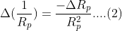 \Delta (\frac{1}{R_{p}} )=\frac{-\Delta R_{p}}{R_{p}^2} ....(2)