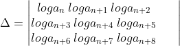 \Delta = \begin{vmatrix} log a_{n}\: log a_{n+1}\: log a_{n+2} & & \\ log a_{n+3}\: log a_{n+4}\: log a_{n+5} & & \\ log a_{n+6}\: log a_{n+7}\: log a_{n+8} & & \end{vmatrix}