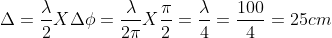 \Delta = \frac{\lambda}{2} X \Delta \phi = \frac{\lambda}{2\pi} X \frac{\pi}{2} = \frac{\lambda}{4} = \frac{100}{4} = 25 cm
