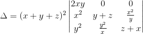 \Delta =(x+y+z)^2\begin{vmatrix} 2xy &0 & 0 \\ x^2 & y+z& \frac{x^2}{y}\\ y^2 & \frac{y^2}{x} & z+x \end{vmatrix}