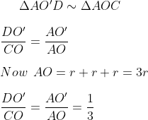 \Delta A O'D \sim \Delta AOC\\\\ \frac{DO'}{CO}= \frac{AO'}{AO}\\\\ Now \: \: AO = r+r+r = 3r \\\\ \frac{DO'}{CO}= \frac{AO'}{AO}=\frac{1}{3}