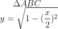 \Delta ABC \\ y = \sqrt{1- (\frac{x}{2})^2}