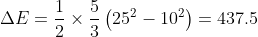 \Delta E = \frac{1}{2}\times \frac{5}{3}\left ( 25^{2}-10^{2} \right ) = 437.5
