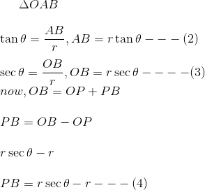 \Delta OAB \\\\ \tan \theta = \frac{AB}{r}, AB = r \tan \theta --- (2) \\\\ \sec \theta = \frac{OB }{r} ,OB = r \sec \theta ---- (3) \\\, now , OB = OP + PB \\\\ PB = OB - OP \\\\ r \sec \theta - r \\\\ PB = r \sec \theta - r --- (4)