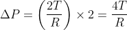 \Delta P=\left ( \frac{2T}{R} \right )\times 2= \frac{4T}{R}