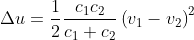 \Delta u=\frac{1}{2}\frac{c_{1}c_{2}}{c_{1}+c_{2}}\left ( v_{1}-v_{2} \right )^{2}