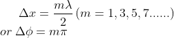 \Delta x= \frac{m\lambda }{2}\left ( m= 1,3,5,7...... \right )\\\ or \: \Delta \phi = m\pi