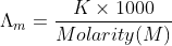 \Lambda _{m} = \frac{K \times 1000}{Molarity (M)}
