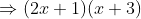 \Rightarrow (2x+1)(x+3)