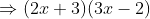 \Rightarrow (2x+3)(3x-2)