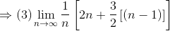 \Rightarrow (3)\lim_{n\rightarrow \infty }\frac{1}{n}\left [ 2n+\frac{3}{2}\left [ (n-1)\right ] \right ]