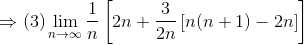 \Rightarrow (3)\lim_{n\rightarrow \infty }\frac{1}{n}\left [ 2n+\frac{3}{2n}\left [ n(n+1)-2n\right ] \right ]