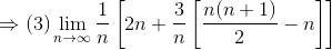 \Rightarrow (3)\lim_{n\rightarrow \infty }\frac{1}{n}\left [ 2n+\frac{3}{n}\left [ \frac{n(n+1)}{2}-n\right ] \right ]