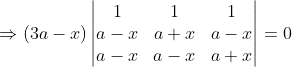 \Rightarrow (3a-x)\begin{vmatrix} 1 &1 &1 \\ a-x & a+x & a-x\\ a-x& a-x & a+x \end{vmatrix}=0