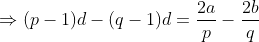 \Rightarrow (p-1)d-(q-1)d=\frac{2a}{p}-\frac{2b}{q}