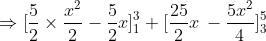 \Rightarrow [\frac{5}{2}\times \frac{x^{2}}{2}-\frac{5}{2}x]^{3}_{1}+[\frac{25}{2}x\, -\frac{5x^{2}}{4}]^{5}_{3}