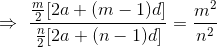 \Rightarrow \, \, \frac{\frac{m}{2}[2a+(m-1)d]}{\frac{n}{2}[2a+(n-1)d]}=\frac{m^2}{n^2}