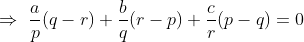 \Rightarrow \, \, \frac{a}{p}(q-r)+\frac{b}{q}(r-p)+\frac{c}{r}(p-q)=0