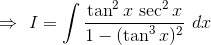 \Rightarrow \, \, I= \int \frac{\tan ^{2}x\, \sec ^{2}x}{1-(\tan ^{3}x)^{2}}\,\, dx
