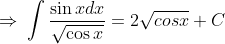 \Rightarrow \: \int \frac{\sin xdx}{\sqrt{\cos x}}=2\sqrt{cosx}+C