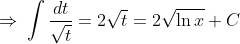 \Rightarrow \: \int \frac{dt}{\sqrt{t}}=2\sqrt{t}=2\sqrt{\ln x}+C