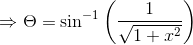 \Rightarrow \Theta =\sin ^{-1} \left ( \frac{1}{\sqrt{1+x^2}} \right )