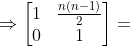 \Rightarrow \begin{bmatrix} 1& \frac{n\left ( n-1 \right )}{2}\\ 0 & 1 \end{bmatrix}=