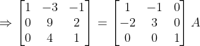 \Rightarrow \begin{bmatrix} 1& -3 &-1 \\ 0&9 &2 \\ 0& 4 &1 \end{bmatrix}= \begin{bmatrix} 1 & -1 &0 \\ -2&3 &0 \\ 0& 0 &1 \end{bmatrix}A