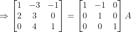 \Rightarrow \begin{bmatrix} 1& -3 &-1 \\ 2&3 &0 \\ 0& 4 &1 \end{bmatrix}= \begin{bmatrix} 1 & -1 &0 \\ 0&1 &0 \\ 0& 0 &1 \end{bmatrix}A
