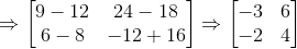 \Rightarrow \begin{bmatrix} 9-12 &24-18 \\6-8 &-12+16 \end {bmatrix}\Rightarrow \begin{bmatrix} -3 &6 \\-2 &4 \end{bmatrix}