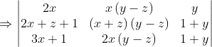 \Rightarrow \begin{vmatrix} 2x & x\left ( y-z \right ) & y\\ 2x+z+1 & \left ( x+z \right )\left ( y-z \right ) & 1+y\\ 3x+1 & 2x\left ( y-z \right ) & 1+y \end{vmatrix}
