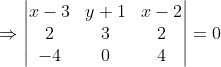 \Rightarrow \begin{vmatrix} x-3 &y+1 &x-2 \\ 2 &3 &2 \\ -4& 0 &4 \end{vmatrix}= 0