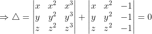 \Rightarrow \bigtriangleup = \begin{vmatrix} x & x^{2} &x^{3} \\ y& y^{2} &y^{3} \\ z& z^{2} &z^{3} \end{vmatrix}+\begin{vmatrix} x & x^{2} &-1 \\ y& y^{2} &-1 \\ z& z^{2} &-1 \end{vmatrix}= 0