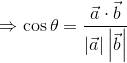 \Rightarrow \cos \theta = \frac{\vec{a}\cdot \vec{b}}{\left | \vec{a} \right |\left | \vec{b} \right |}